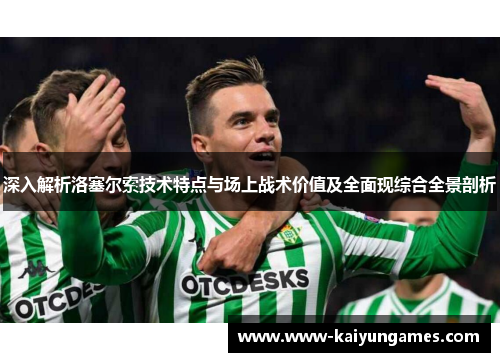 深入解析洛塞尔索技术特点与场上战术价值及全面现综合全景剖析