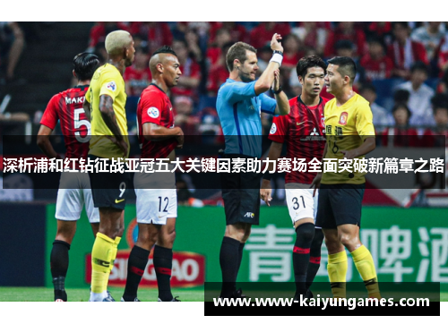 深析浦和红钻征战亚冠五大关键因素助力赛场全面突破新篇章之路