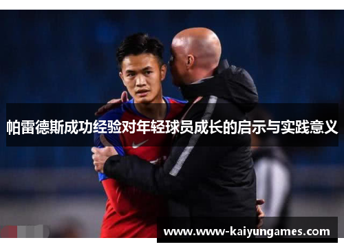 帕雷德斯成功经验对年轻球员成长的启示与实践意义