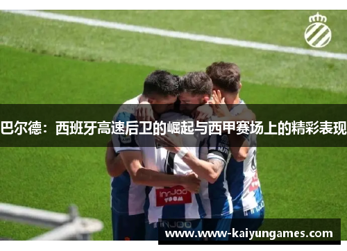 巴尔德：西班牙高速后卫的崛起与西甲赛场上的精彩表现